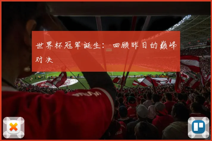 世界杯冠军诞生：回顾昨日的巅峰对决