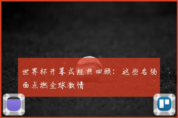 世界杯开幕式经典回顾：这些名场面点燃全球激情
