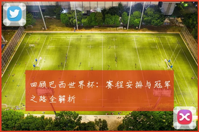 回顾巴西世界杯:赛程安排与冠军之路全解析