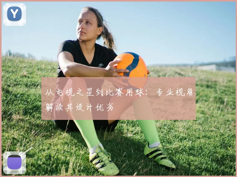从电视之星到比赛用球：专业视角解读其设计优劣